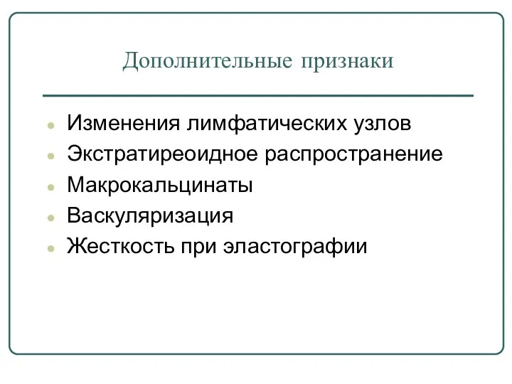 Дополнительные признаки Изменения лимфатических узлов Экстратиреоидное распространение Макрокальцинаты Васкуляризация Жесткость при эластографии