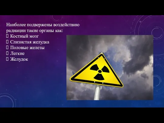 Наиболее подвержены воздействию радиации такие органы как: Костный мозг Слизистая желудка Половые железы Легкие Желудок