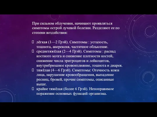 При сильном облучении, начинают проявляться симптомы острой лучевой болезни. Разделяют ее