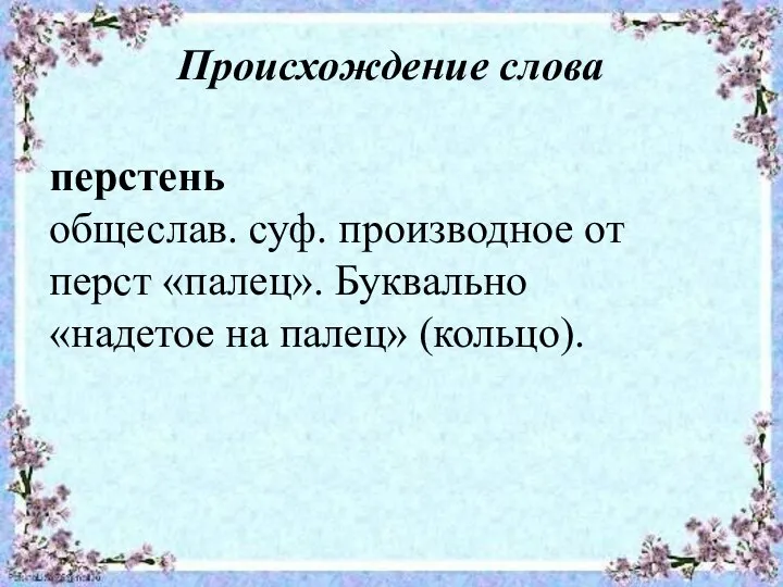 Происхождение слова перстень общеслав. суф. производное от перст «палец». Буквально «надетое на палец» (кольцо).