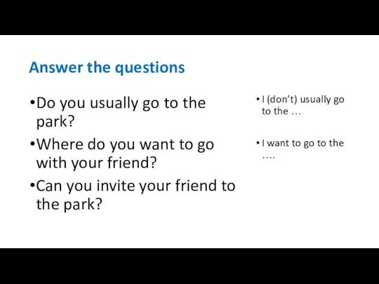 Answer the questions Do you usually go to the park? Where