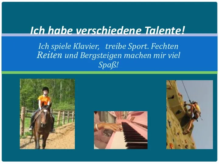 Ich spiele Klavier, treibe Sport. Fechten Reiten und Bergsteigen machen mir