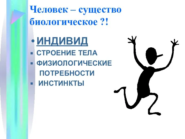 Человек – существо биологическое ?! ИНДИВИД СТРОЕНИЕ ТЕЛА ФИЗИОЛОГИЧЕСКИЕ ПОТРЕБНОСТИ ИНСТИНКТЫ