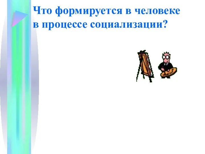 Что формируется в человеке в процессе социализации?