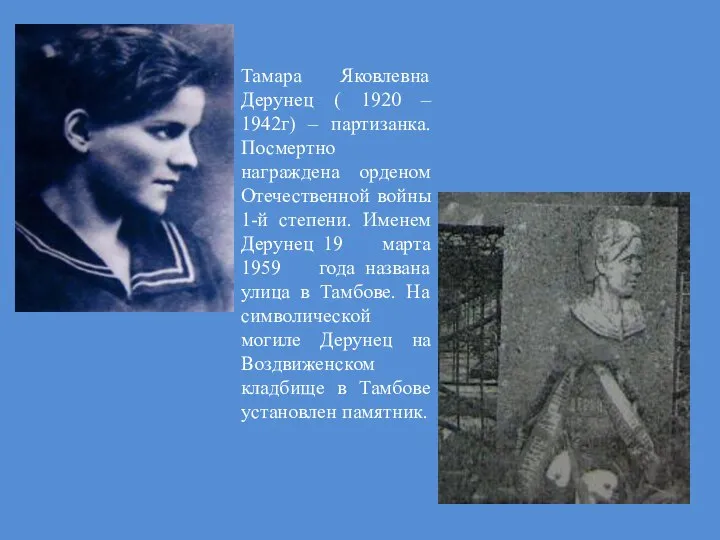 Тамара Яковлевна Дерунец ( 1920 – 1942г) – партизанка. Посмертно награждена