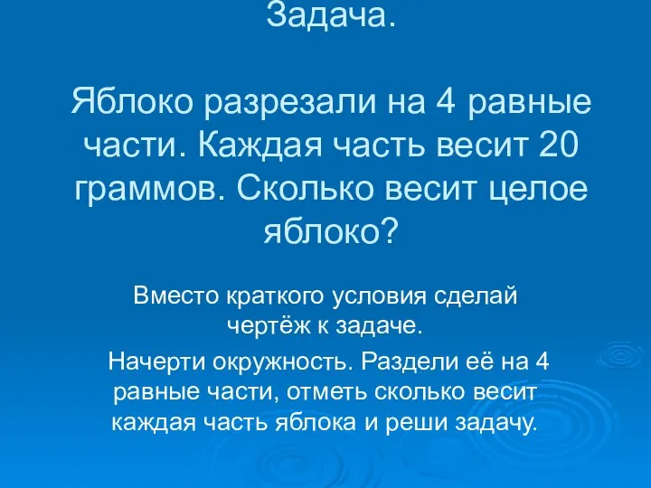 Задача. Яблоко разрезали на 4 равные части. Каждая часть весит 20