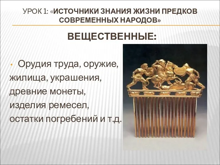 УРОК 1: «ИСТОЧНИКИ ЗНАНИЯ ЖИЗНИ ПРЕДКОВ СОВРЕМЕННЫХ НАРОДОВ» ВЕЩЕСТВЕННЫЕ: Орудия труда,