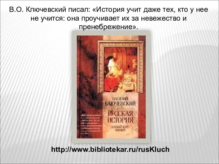 В.О. Ключевский писал: «История учит даже тех, кто у нее не