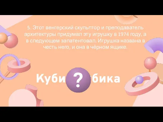 5. Этот венгерский скульптор и преподаватель архитектуры придумал эту игрушку в