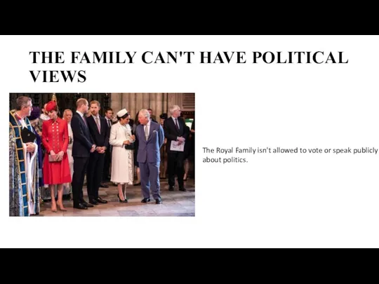 THE FAMILY CAN'T HAVE POLITICAL VIEWS The Royal Family isn't allowed