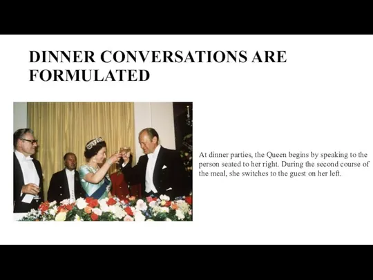 DINNER CONVERSATIONS ARE FORMULATED At dinner parties, the Queen begins by