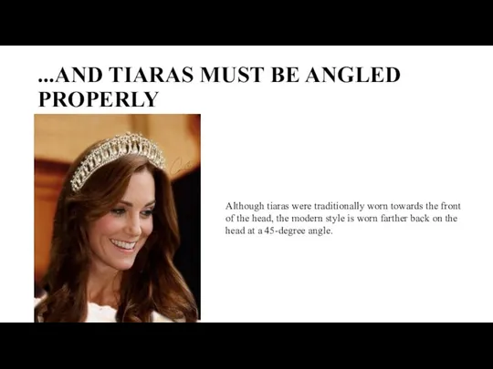 ...AND TIARAS MUST BE ANGLED PROPERLY Although tiaras were traditionally worn