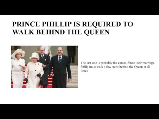 PRINCE PHILLIP IS REQUIRED TO WALK BEHIND THE QUEEN The last