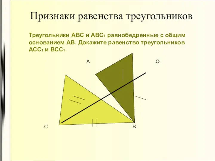 Признаки равенства треугольников Треугольники АВС и АВС1 равнобедренные с общим основанием