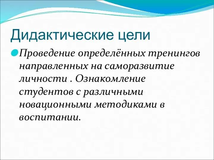 Дидактические цели Проведение определённых тренингов направленных на саморазвитие личности . Ознакомление