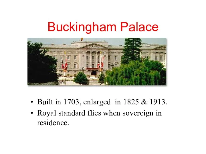 Buckingham Palace Built in 1703, enlarged in 1825 & 1913. Royal