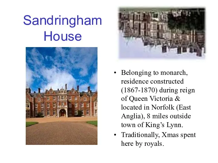 Sandringham House Belonging to monarch, residence constructed (1867-1870) during reign of