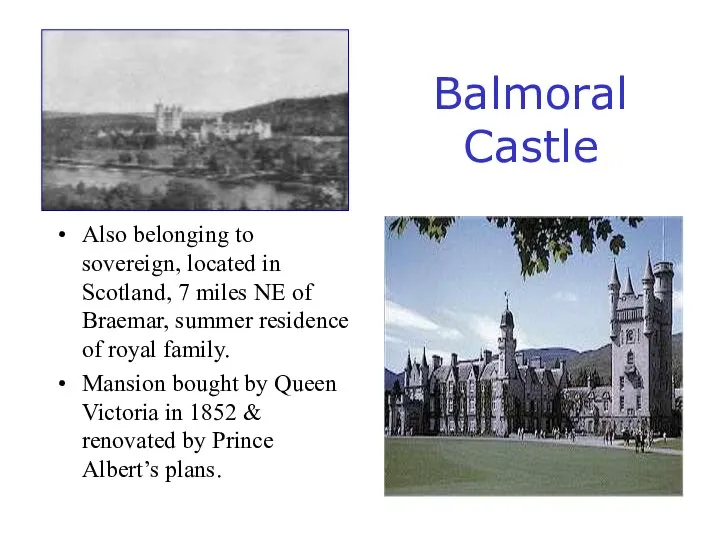 Balmoral Castle Also belonging to sovereign, located in Scotland, 7 miles