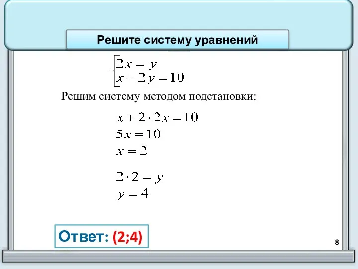 Решим систему методом подстановки: Ответ: (2;4) Решите систему уравнений