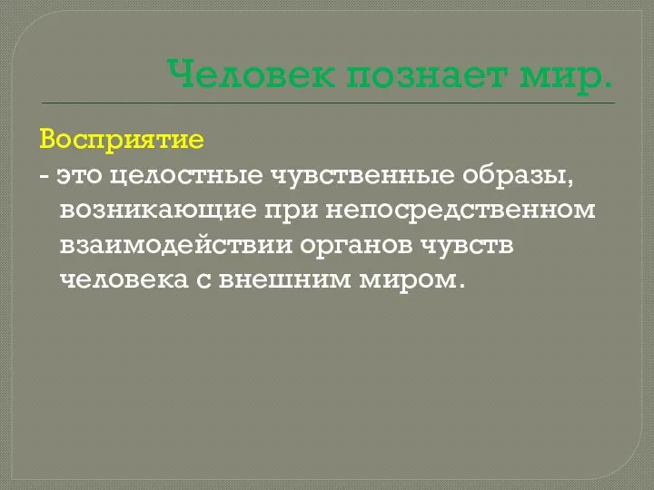 Человек познает мир. Восприятие - это целостные чувственные образы, возникающие при