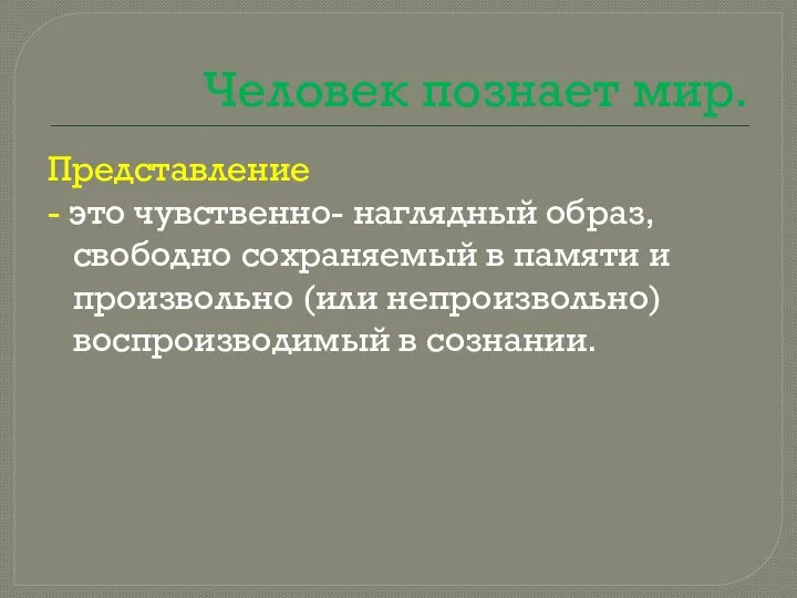 Человек познает мир. Представление - это чувственно- наглядный образ, свободно сохраняемый