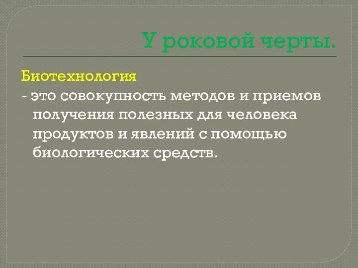 У роковой черты. Биотехнология - это совокупность методов и приемов получения