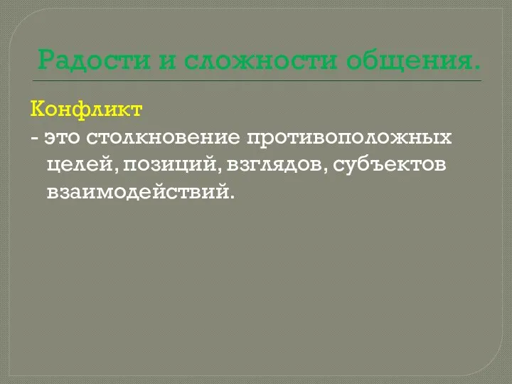 Радости и сложности общения. Конфликт - это столкновение противоположных целей, позиций, взглядов, субъектов взаимодействий.