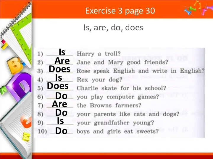 Exercise 3 page 30 Is, are, do, does Is Are Does