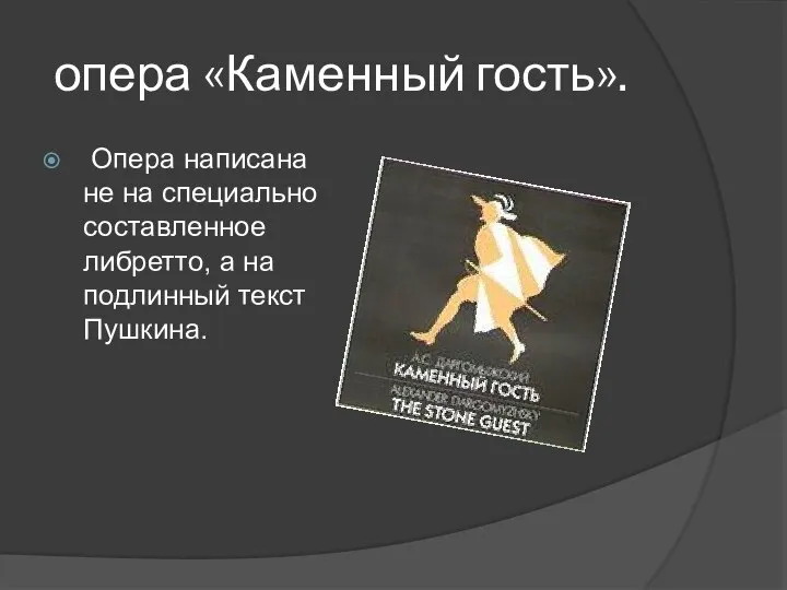 опера «Каменный гость». Опера написана не на специально составленное либретто, а на подлинный текст Пушкина.