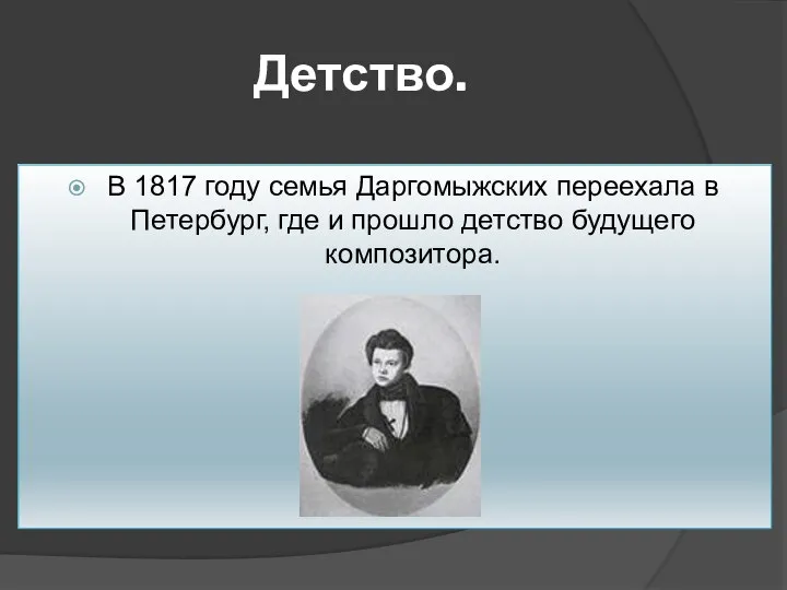 Детство. В 1817 году семья Даргомыжских переехала в Петербург, где и прошло детство будущего композитора.