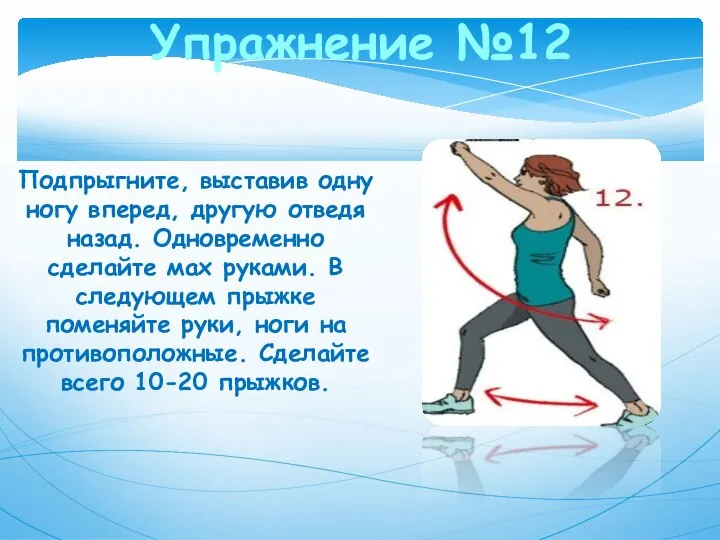 Упражнение №12 Подпрыгните, выставив одну ногу вперед, другую отведя назад. Одновременно