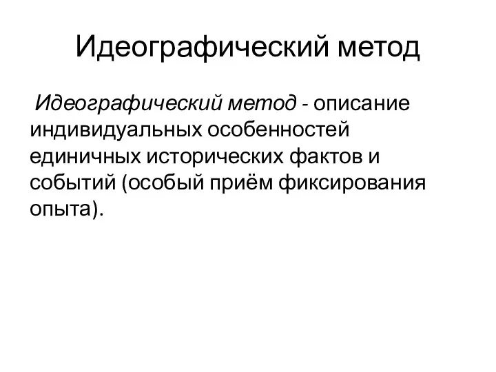 Идеографический метод Идеографический метод - описание индивидуальных особенностей единичных исторических фактов