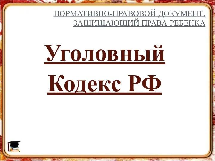 НОРМАТИВНО-ПРАВОВОЙ ДОКУМЕНТ, ЗАЩИЩАЮЩИЙ ПРАВА РЕБЕНКА Уголовный Кодекс РФ