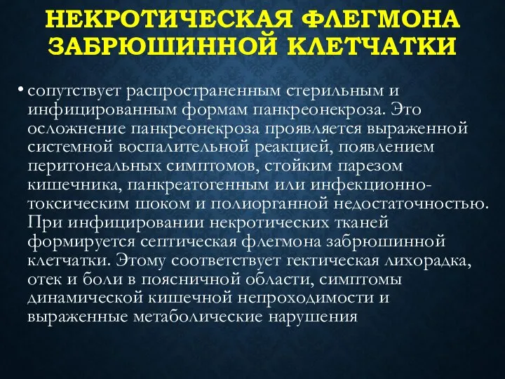 НЕКРОТИЧЕСКАЯ ФЛЕГМОНА ЗАБРЮШИННОЙ КЛЕТЧАТКИ сопутствует распространенным стерильным и инфицированным формам панкреонекроза.