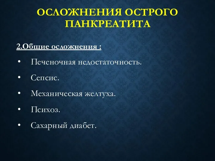 ОСЛОЖНЕНИЯ ОСТРОГО ПАНКРЕАТИТА 2.Общие осложнения : Печеночная недостаточность. Сепсис. Механическая желтуха. Психоз. Сахарный диабет.