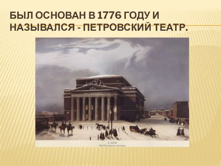 БЫЛ ОСНОВАН В 1776 ГОДУ И НАЗЫВАЛСЯ - ПЕТРОВСКИЙ ТЕАТР.