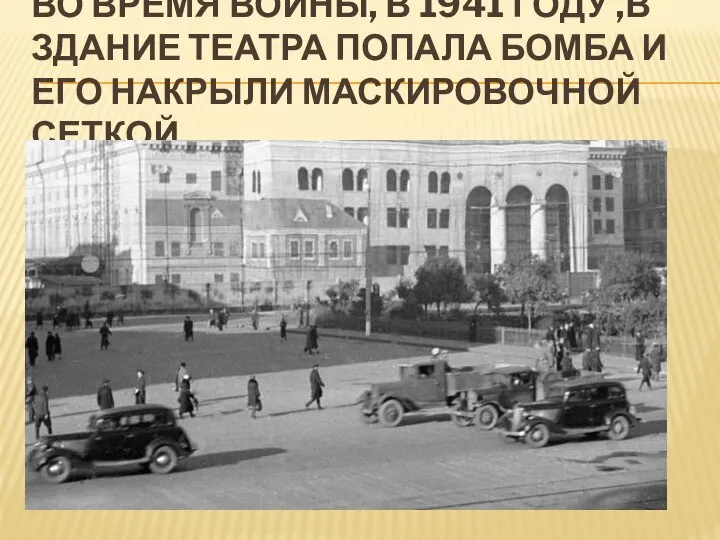 ВО ВРЕМЯ ВОЙНЫ, В 1941 ГОДУ ,В ЗДАНИЕ ТЕАТРА ПОПАЛА БОМБА И ЕГО НАКРЫЛИ МАСКИРОВОЧНОЙ СЕТКОЙ.