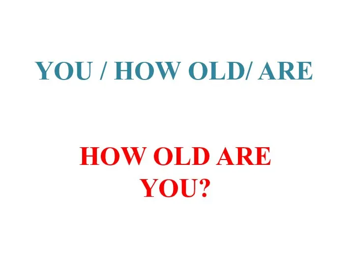 YOU / HOW OLD/ ARE HOW OLD ARE YOU?