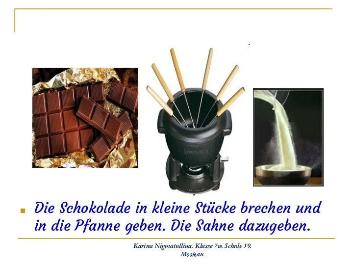 Die Schokolade in kleine Stücke brechen und in die Pfanne geben.