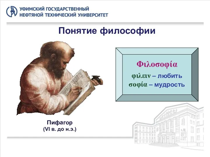 Понятие философии Φιλοσοφία φιλειν – любить σοφία – мудрость Пифагор (VI в. до н.э.)