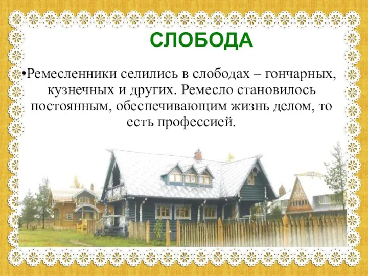 СЛОБОДА Ремесленники селились в слободах – гончарных, кузнечных и других. Ремесло