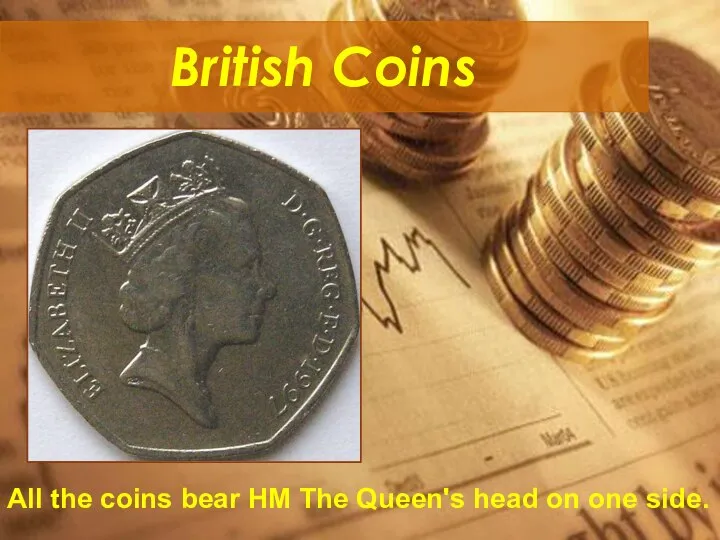 British Coins All the coins bear HM The Queen's head on one side.