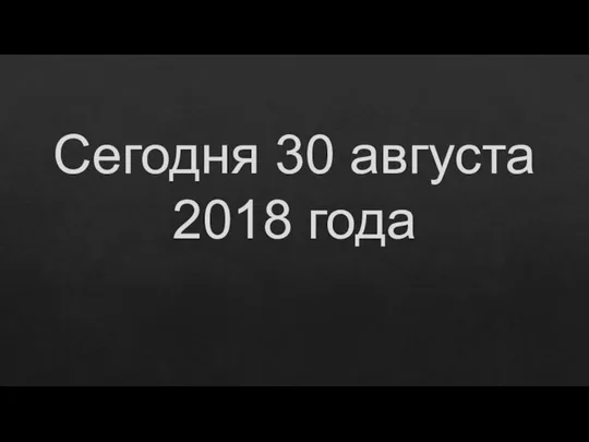 Сегодня 30 августа 2018 года