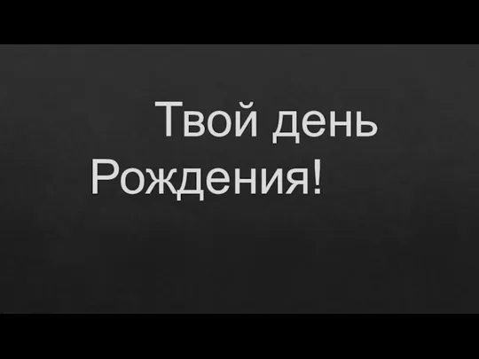 Твой день Рождения!