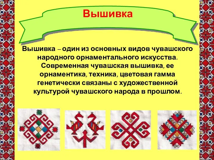 Вышивка Вышивка – один из основных видов чувашского народного орнаментального искусства.