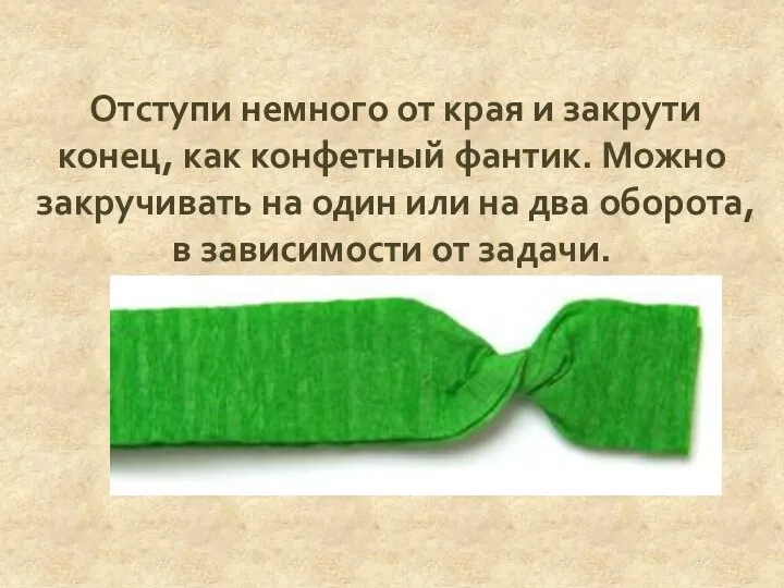 Отступи немного от края и закрути конец, как конфетный фантик. Можно