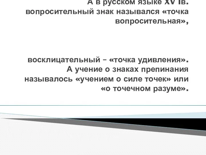 А в русском языке XV Iв. вопросительный знак назывался «точка вопросительная»,