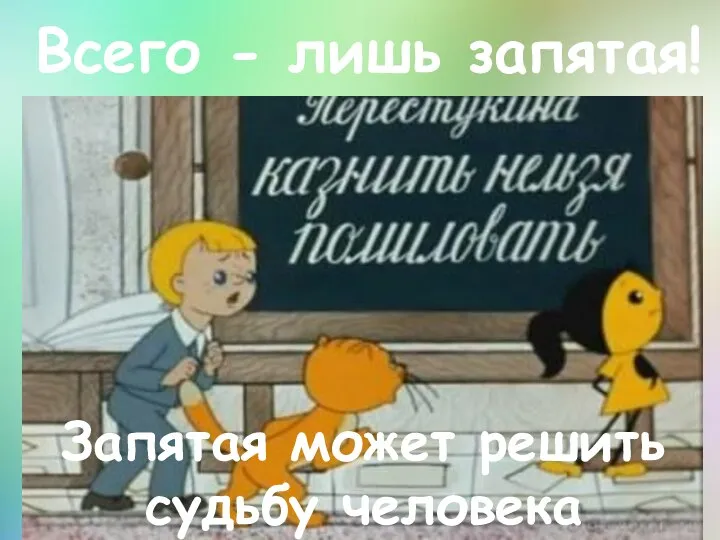 Запятая может решить судьбу человека Всего - лишь запятая!