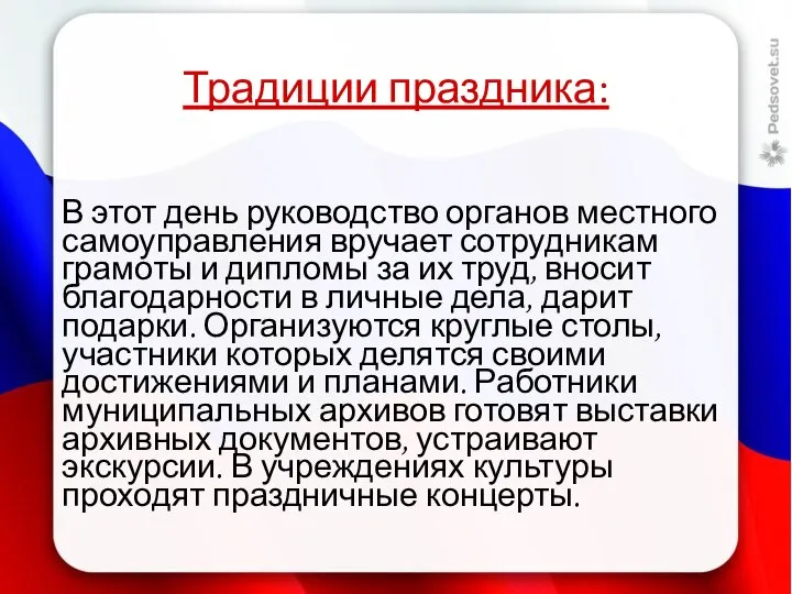 Традиции праздника: В этот день руководство органов местного самоуправления вручает сотрудникам