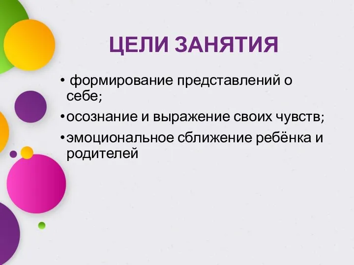 ЦЕЛИ ЗАНЯТИЯ формирование представлений о себе; осознание и выражение своих чувств; эмоциональное сближение ребёнка и родителей